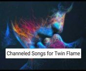 Channeled Songs for Twin Flame