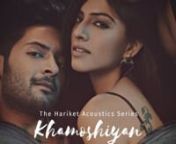 Hariket Acoustics: Khamoshiyan Title Track | Ali Fazal , Sapna Pabbi, Gurmeet Choudhary from khamoshiyan movie