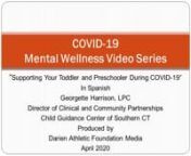 COVID-19 Mental Wellness Video Series:n“Supporting Your Toddler and Preschooler During COVID-19” nnFor more information about the topic in this video, please contact:nGeorgette Harrison, LPCnDirector of Clinical and Community PartnershipsnChild Guidance Center of Southern CTn203-324-6127nCOVID19 Resources for Parents of Toddlers and PreschoolersnnHow to talk to your children about COVID19n•tZero to Three’s Tips for Families: Coronavirusnhttps://www.zerotothree.org/resources/3210-tips-for