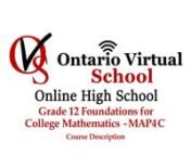 Ontario Virtual Schoolnhttps://www.ontariovirtualschool.ca/nMAP4C - Grade 12 Foundation of College MathOnline Course nhttps://www.ontariovirtualschool.ca/courses/map4c/