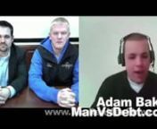 In this episode we interview Adam Baker of www.ManVsDebt.com.nnA quick rundown of the episode:nn* Welcomen* We conduct an interview with Adam Baker of www.ManVsDebt.com n* BOOB Update – Geocachingn* New BOOB Challenge – Take A Stranger Bowlingn* Chalk Talk – SWAG Ideas - What should we put our logo on and give away?n* On the next Episode: We revisit the very first house we bought and the very first rental we bought.