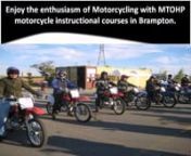 Enjoy the enthusiasm of Motorcycling with MTOHP motorcycle instructional courses in Brampton. It&#39;s a dedicated group of expert who adoration to ride a variety of bikes and need to impart that affection to others.