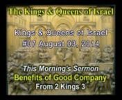 The Benefits of Good Company - 2 Kings 3:1-14nLast week, we saw how King Ahab didn’t listen to the prophet of God, but instead listened to false prophets who told him he would be victorious in battle but he died, just like the prophet of God said.n Now Ahab’s son is king in the northern Jewish king-dom of Israel while godly king of Jehoshaphat is still on the throne in the southern kingdom of Judah. We are told in vs 2, that though he did evil in God’s sight, that at least he quit wo