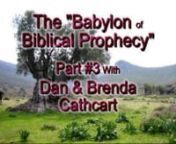 Babylon of Prophecy: Part 3 Notes nDan &amp; Brenda Cathcart nnWho is the Babylon of Biblical prophecy? nnWho is the Babylon of Revelation? nnRevelation 18:2-4 NKJV 2 And he cried mightily with a loud voice, saying,