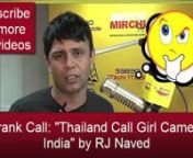 https://www.youtube.com/watch?v=YNCmTLurQWgnnFunny prank by R j Naved. One girl called to man and she is saying that she is from Thailand. Enjoy this funny Prank.