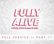 Fully Alive, Part 11 — Full Service from keith sing