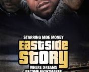 In 2012 Moe Money and DJ Big Stew shocked the hip hop world with their movie producing debut of “Somebody Got To Die”. The film was an instant success and was listed as the #1 underground film by Don Diva Magazine. In April, of 2015 they will be releasing their newest feature film, “East Side Story”. The movie stars rapper “Moe Money” who is most commonly known for his smash hits with artists like The Lox and Mase, and is directed by DJ Big Stew, who also has a successful past in hip