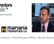 Mariana Resources Ltd LON:MARL Glen Parsons shares with DirectorsTalk his views on the markets reaction to the 3m oz Gold equivalent resource, explains what Hot Madden has to offer and notes what to expect in coming months.nnGlen Parsons has over 20 years international experience in corporate finance, treasury, operational and general management. The most recent role was as Chief Financial Officer and Corporate Development of Neptune Minerals Plc. He has built new profitable businesses and divis