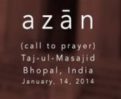 The azān (call to prayer) at Bhopal&#39;s Taj-ul-Masajid, January 14, 2014. nThe adhān, or azān as pronounced in India, is the Islamic call to worship, recited, (or rather sung), by the muezzin at prescribed times of the day.nnTaj-ul-Masajid,