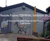 Yousuke Fuyama TERMINAL Exhibition inTaipei 2015nnExhibition Open Dates：5/23 20:00-22:00 only.n5/24 due to the whether concerns, exhibition is closed on 24th Mayn5/30, 5/31, 6/6, 6/7 13:00-18:00nnVenue: Treasure Hill Artist Village, Air-Raid Shelter (near Shelter Plaza)nnOpening Reception : 5/23 8:00 pm, with Special Guest Yao Chung-HannnNotice: The exhibition contain loud noise and harsh flashing light, and the venue would be a small, dark and confined space, please carefully deliberate above