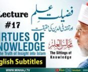 Majalis-ul-ilm (Lecture 17) - With English Subtitles - by Shaykh-ul-Islam Dr Muhammad Tahir-ul-Qadri nnThe Sittings of Knowledge (Lecture 17)nTopic: Virtues of Knowledge and the Truth of Insight into Islam [with English Subtitles]n(مجالس العلم (سترہویں مجلسnعنوان:فضیلت علم اور تفقہ فی الدین کی حقیقت‬nnVCD # 2467nSpeech #: Hn-17nDate: February 6, 2016nPlace: CanadanCategory: Majalis-ul-Ilmnnhttps://minhaj.tv/english/video/3705/Virtues-of-Kn