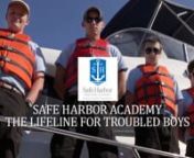http://safeharboracademy.com/nnAn academy for boys age 14-17 who are getting into trouble, we provide a maritime-based, structured educational alternative to those provided in harsher juvenile programs. Boys in minor trouble with the law or who are exhibiting bad behavior or who are disrespectful are taught responsibility, self-respect and respect for others through around-the-clock mentoring and counseling as well as an education.nnThe dramatic story of how Safe Harbor Academy began 34 years ag