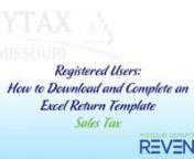 Welcome to the Missouri Department of Revenue’s tutorial for Registered Users on How to Download and Complete an Excel Return Template. During this video, you will watch the tutorial on Sales Tax.nnTo get started, visit: mytax.mo.gov