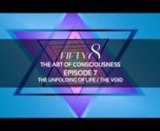 FIFTY8 / The Art of Consciousness nEpisode 7 - The Unfolding of Life + The VoidnnThese films are a curation of scientific insights with the study of the unseen (spiritual knowledge) in order to integrate with the mastery of will to create a unified individual in consciousness and energy.nnThis video will be about how we can learn what we are in a physical world and why we are in a physical world.nnThe modern world bases it’s entire philosophy of life upon the reality of the visible, where the