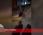 Casi linchan a ladrón en Tultitlán from linchan