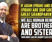 If Adam (pbuh) and Eve (pbuh) are our Great Great Grandparents, we all Human Beings are Brothers and Sisters then how can we Marry each other? - Dr Zakir NaiknnCOGQA-2nnQuestioner: Good evening Dr. Zakir Naik. My name is Naresh, I have completed my B.Com and I am looking for a profession in Film Industry. Well, my first question to you is about human evolution. What does the Qur’an say about the human evolution? Because a common man in the common sense thinks that Adam and Eve were the first p
