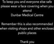 In line with latest guidance, we are asking everyone who uses Dunbar Medical Centre to wear a face covering when inside.nnRemember, this doesn&#39;t have to be a surgical face mask - it can also be a buff, a scarf, or one of the colourful face masks available from charities and shops.nnFull guidance on this from the Scottish Government is available here:nnhttps://www.gov.scot/publications/coronavirus-covid-19-phase-2-staying-safe-and-protecting-others/pages/face-coverings/
