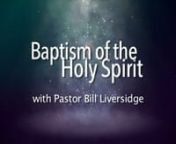 Join Pastor Bill Liversidge as he uncovers hidden truths about the Baptism of the Holy Spirit.