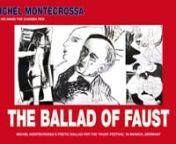 Michel Montecrossa’s Poetic Song ‘The Ballad Of Faust‘, released by Mira Sound Germany on Audio-CD, DVD and as Download, was created for the ‘Faust Festival’ in Munich, Germany.nMichel Montecrossa in the music video for this song unifies his performance as great Singer-Songwriter with his genius as Painter and his skill as Movie-Artist. ‘The Ballad Of Faust‘ thus is an impressive holistic Masterpiece of Art which endows the Faust theme with an intensively new atmosphere and creativ
