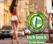 Keep Me Hanging On - DJ.Bin ReMix - Nhạc DJ Remix Hay Nhất 2017.