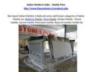 Italian Marble in India – Marble PricenItalian Marble in India – Marble Pricenhttp://www.tripurastones.in/products.phpnnMany people in India think that Italian Marble Price is costly and cannot afford. But this is not the reality. It is some extent to higher price but it is affordable. Now, Why Prices are high is because due to the shipping charges of importing Italian Marble to India is the major reason. But Supplier and Exporter like Tripura Stone Pvt. Ltd. who import Italian Marble in Bul