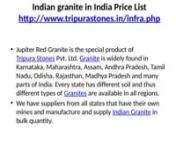 Indian Granite in India Price ListnIndian granite in India Price Listnhttp://www.tripurastones.in/infra.phpnnJupiter Red Granite is the special product of Tripura Stones Pvt. Ltd. Granite is widely found in Karnataka, Maharashtra, Assam, Andhra Pradesh, Tamil Nadu, Odisha, Rajasthan, Madhya Pradesh and many parts of India. Every state has different soil and thus different types of Granites are available in all regions. nWe have suppliers from all states that have their own mines and manufacture