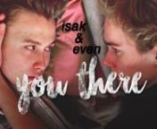 *WATCH WITH HEADPHONES FOR BEST EXPERIENCE*nnsong: you there [edited]nshow: skamncouple: isak/evenncoloring: brokenxhearts