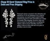 Diamond is always associated with celebration and eternal love. If you are planning to buy a ring for your partner, you need to keep in mind 18 karat diamond ring price in India will enable you to enjoy the benefit of free shipping. However, make sure that you check the package prior to accepting the delivery. This is not just a jewellery store but a gallery of fine art where each and every piece of jewellery is one of a kind.nnVisit: http://18karatdiamonds.com/categories/diamond1