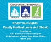 This webinar presented by Nano Bustamante and Tricia Prepetit from the US Department of Labor Wage and Hour Division, provides an overview of the Family Medical Leave Act (FMLA), including who can use it, when it can be used, how to request FMLA and more. nnThis video is sponsored by King and Spalding Law Firm.nnnIf you found this video helpful, please consider making a donation to support Dysautonomia International&#39;s future physician education programs at CureDys.org.nnSign up for our email lis