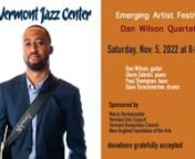 VJC to present 5th Annual Emerging Artist Festival with Student Groups and Grammy Award-award Nominee Guitarist Dan Wilson as Headliner.nnThe Vermont Jazz Center will present its 5th Emerging Artist Festival on Friday and Saturday, November 4th and 5th.It begins with youth jazz ensembles performing at 118 Elliot Gallery on Friday, November 4th, continues on Saturday, November 5th with student groups performing from 1:00 to 5:00, and culminates on Saturday, November 5th with a clinic at 5:00 PM
