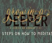 Today we are continuing Growing Deeper; a series on Romans 1:21. Pastor Duane is reversing the steps of turning away from God to show us how to grow closer to Him. Last week we learned about the Power and the importance of Meditation. Today Pastor is giving us 7 steps on how to meditate. Applying these steps will help you renew your mind to become a doer of the word of God. Lets jump right in