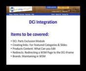Take your DCi WSM site to next level. Understand how to use your new site to it&#39;s fullest potential is key to increase sales. nnThis webinar will focus on DCi / WSM integration. Watching this webinar will greatly improve your understanding of DCi and how it works within Web Shop Manager. It will cover the following topics.nn* DCi: Parts Exclusion Modulen* Creating links: For Featured Categories &amp; Slidesn* Products Content: What Can you Editn* Redirects: Redirecting a WSM Page