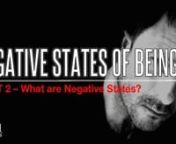 Welcome to this part 2/6 Webinar Presentation about NEGATIVE STATES OF BEING.nnNegative States are Stress, Anger, Anxiety, Depression, Misery, Grief, Loneliness, Addiction, Low self–worth, hopelessness, Fear, Desperation, etc. nnIn this 2.5HR webinar you will learn about;nn1.tThe different types of Chronic Negative States. n2.tWhat it means to have a ‘Conditioned Mind–Body’.n3.tThe Problematic Character.n4.tThe Negative Feedback Loopn5.tHow to overcome negativity with a Breakthrough Chan