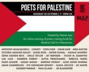 Recording of Poets for Palestine online fundraiser for Medical Aid for Palestinians on 30 October 2023. nnWe request that if you would like to watch the event, please make a donation to to MAP here: https://www.map.org.uk/donate/donatennPoets for Palestine come together to express their unwavering support and solidarity to all those affected by the tragic conflict in the region. Like so many of you we feel distraught and helpless as events continue to unfold, with thousands of Palestinian civili