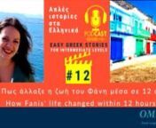 Learn Modern Greek - Greek Stories for Intermediate LevelsnStory 12 ; Πώς άλλαξε η ζωή του Φάνη μέσα σε 12 ώρες. How Fanis’ life changed within 12 hours.nnIn this episode, Myrto reads for you the story about Fanis and Dylan on the island of Milos, and how Fanis’ life changed in one daynnEvery podcast story has a companion notebook, which means a digital eBook, which you can also print yourself. nhttps://masaresi.com/product/easy-greek-story-podcast-companion-not