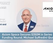 Axiom Space Secures &#36;350M in Series C Funding Round; Michael Suffredini Quoted