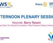 Keynote: Barry RassinnTrustee-Elect The Rotary Foundation and Past President Rotary InternationalnWWS15 Melbourne 26 May 2023