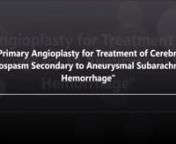 17.Primary Angioplasty for Treatment of Cerebral Vasospasm Secondary to Aneurysmal SAH from vasospasm sah