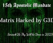 15th Apostolic Mandaten‘Matrix Hacked by G3D’nSeries#26 ‘Thy Will be Done in 2021.’nRecorded: June 20-2021nOne Solar Flare Away:nWhen your enemy needs to be brought down to their knees we ask for our Spiritual Father to show us what we must do. As we have been following His Commands using Prophetic Signing and calling His Angelic Force, we are now ready to set His Plans into motion.nOur Lord has said; “It only takes One Solar Flare to bring your enemies to their knees.” With this bei