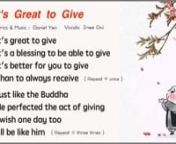 【It&#39;s Great To Give】　2分13秒　nn◇ Lyrics:Daniel Yeo　(楊威寶)　n◇ Music:Daniel Yeo　(楊威寶)　n◇ Vocals: Imee Ooi（黃慧音）nnIt&#39;s great to givenIt&#39;s blessing to be able to givenIt&#39;s better for you to givenThan to always receivennJust like the BuddhanHe perfected the act of givingnI wish one day toonI&#39;ll be like himnn【Album】:《Pass It On》　延續慧燈nn1　Birth of The Buddha　n2　To Love Is To Care And Be Kind　n3　Don&#39;t Be Angry　n4　Compassion