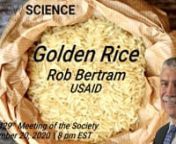 Lecture Starts at 12:24nwww.pswscience.orgnPSW #2429nNovember 20, 2020nGolden RicenRob Bertram, USAIDnnMore than two billion people worldwide suffer from micronutrient malnutrition due to deficiencies in minerals and vitamins. Poor people in developing countries are most affected, as their diets are typically dominated by starchy staple foods, which are inexpensive sources of calories but contain low amounts of micronutrients. The highest numbers of people affected by mineral and vitamin deficie