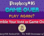 PROPHECY#16nGamble Your Vote or Game Over?nSeries#24 ‘We Will Overcome n/2020’nRecorded; December 13, 2020n nThe One Arm Bandit:ntYour voting methods have turned into a Casino Affair rather than an Election. It is nothing more than a Game and you are being played. Your Voting Booth works more like a Slot Machine. Today both are now known as the One Arm Bandit or the Voter’s Button where everything gets lost.ntHow much longer are you willing to keep losing before the Game is Over? Or do you
