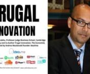 ideaXme interview with Jaideep Prabhu, Professor Judge Business School, Cambridge University and Co-Author Frugal Innovation, The Economist.n https://www.amazon.com/Frugal-Innovation-more-Economist-Books/dp/1610395050nnOne of the very early ideaXme interviews.nnUpdate 2020: nnSince the interview awards &amp; honours:nnShelby Hunt/Harold Maynard Award (for the 2019 paper “Lost in a universe of markets: toward a theory of market scoping for early-stage technologies”, co-authored by Sven Molner