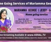 Home going service:nnMarch8th, 2021 nUSA Time : 10;00 AMCST nINDIAN TIME: 9:30 PMISTnnFirst Baptist Church at The Fields. n1401 Carrollton Pkwy. nCarrollton, TX 75010nnInterment &amp; Burial: nnMarch , 8th, 2021 at12.30pmnRolling Oaks Funeral Homen400 Freeport Pkwy,nCoppell, TX75019nn If you subscribe to Keral. Tv Youtube page and like facebook Pages, you will get a notification when the live starts. nnLiveStream Webpage : https://www.keral.tv/