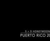 S + D Honeymoon &#124; Puerto RiconPonce &#124; Rincon &#124; San Juan + Old San Juan &#124; ViequesnSong: