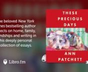 This is a preview of the digital audiobook of These Precious Days—Essays by Ann Patchett (Indie Next Pick), available on Libro.fm at https://libro.fm/audiobooks/9780063092815-these-precious-days?cmp=librovimeo_2021. nnLibro.fm is the first audiobook company to directly support independent bookstores. Libro.fm&#39;s bookstore partners come in all shapes and sizes but do have one thing in common: being fiercely independent. Your purchases will directly support your chosen bookstore. nnThese Precious