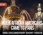 FOR HOME VIEWING ONLY.NOT FOR PUBLIC EVENT OR INSTITUTIONAL USE.nWHEN AFRICAN AMERICANS CAME TO PARIS – FULL SERIESnnThis exceptional two-part series of short videos by award-winning documentarian Joanne Burke brings to life the pioneering years of the African American presence in Paris. Each video reveals how France, and Paris in particular, became their bridge from a racially segregated USA to great achievement in the wider world.nnPART ONE: nnW.E.B. DUBOIS and the 1900 Paris Exposition: H