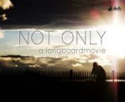 NOT ONLY - a longboardmovie from dj sebi