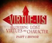 “VIRTUE-US” Recovering Lost Values and CharacternPart 1 – HONOR 8/5/2012 nSermon by Pastor Mike EwoldtnnVIRTUE = moral excellence and righteousness.nAn example or kind of excellencenChastity , especially of womennA potentially beneficial qualitynEffective force or powernnHONOR = “time” (Greek). to value, respect, or highly esteem;nto treat as precious, weighty or valuable.nn“HONOR, courage and virtue mean everything. A man should believenin those things because those are the things w