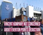 Vincent Kompany isn&#39;t concerned about the Everton points deduction and is fully focussed on the weekends game against Bournemouth.